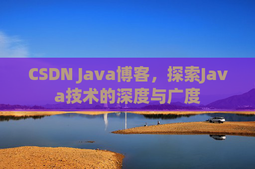 CSDN Java博客，探索Java技术的深度与广度